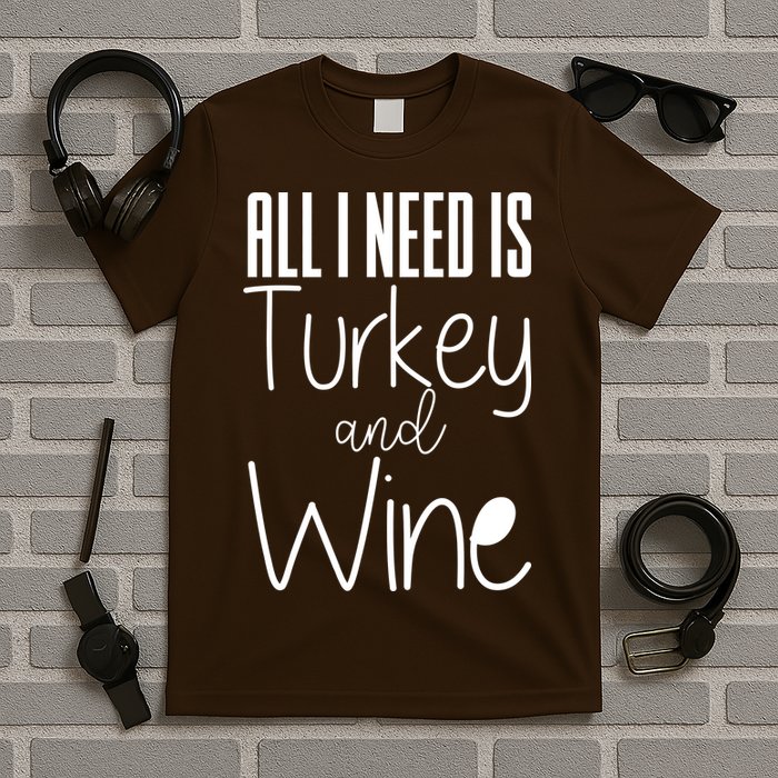 All I Need Is Turkey And Wine T-Shirt