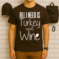 All I Need Is Turkey And Wine T-Shirt