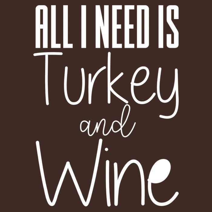 All I Need Is Turkey And Wine T-Shirt