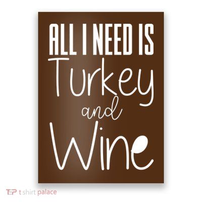 All I Need Is Turkey And Wine Poster