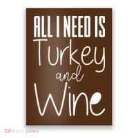 All I Need Is Turkey And Wine Poster