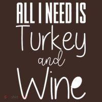 All I Need Is Turkey And Wine Poster