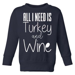 All I Need Is Turkey And Wine Toddler Sweatshirt