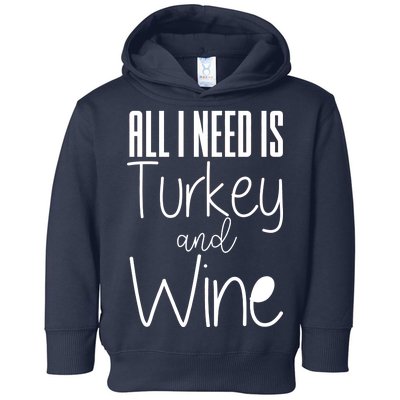 All I Need Is Turkey And Wine Toddler Hoodie