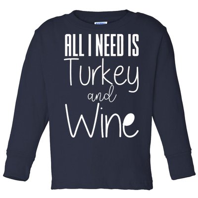 All I Need Is Turkey And Wine Toddler Long Sleeve Shirt