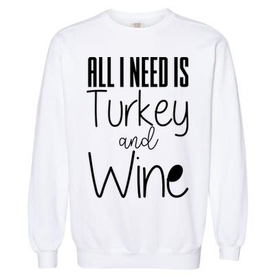 All I Need Is Turkey And Wine Garment-Dyed Sweatshirt