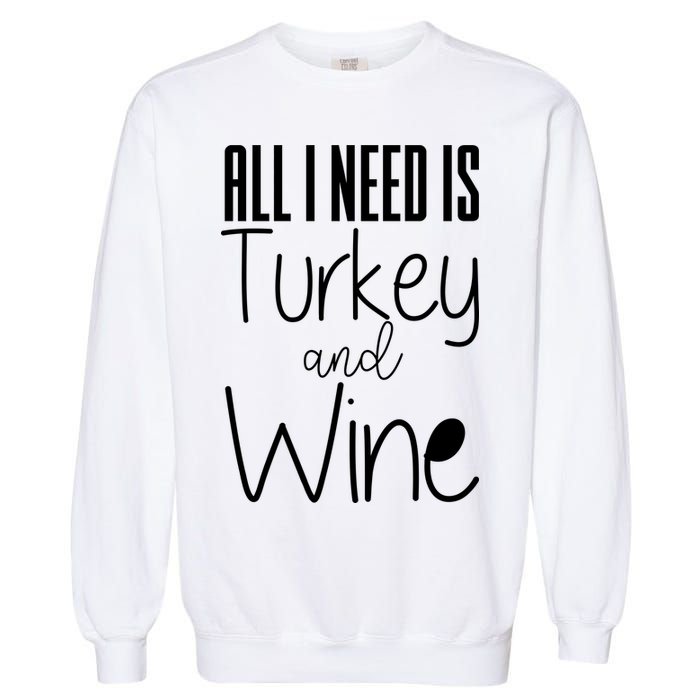 All I Need Is Turkey And Wine Garment-Dyed Sweatshirt