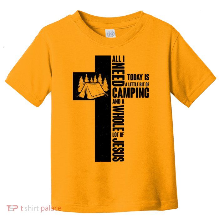 All I Need Today Is Camping And Whole Lot Of Jesus Toddler T-Shirt