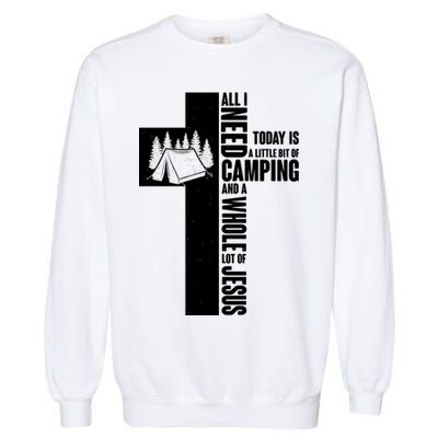 All I Need Today Is Camping And Whole Lot Of Jesus Garment-Dyed Sweatshirt