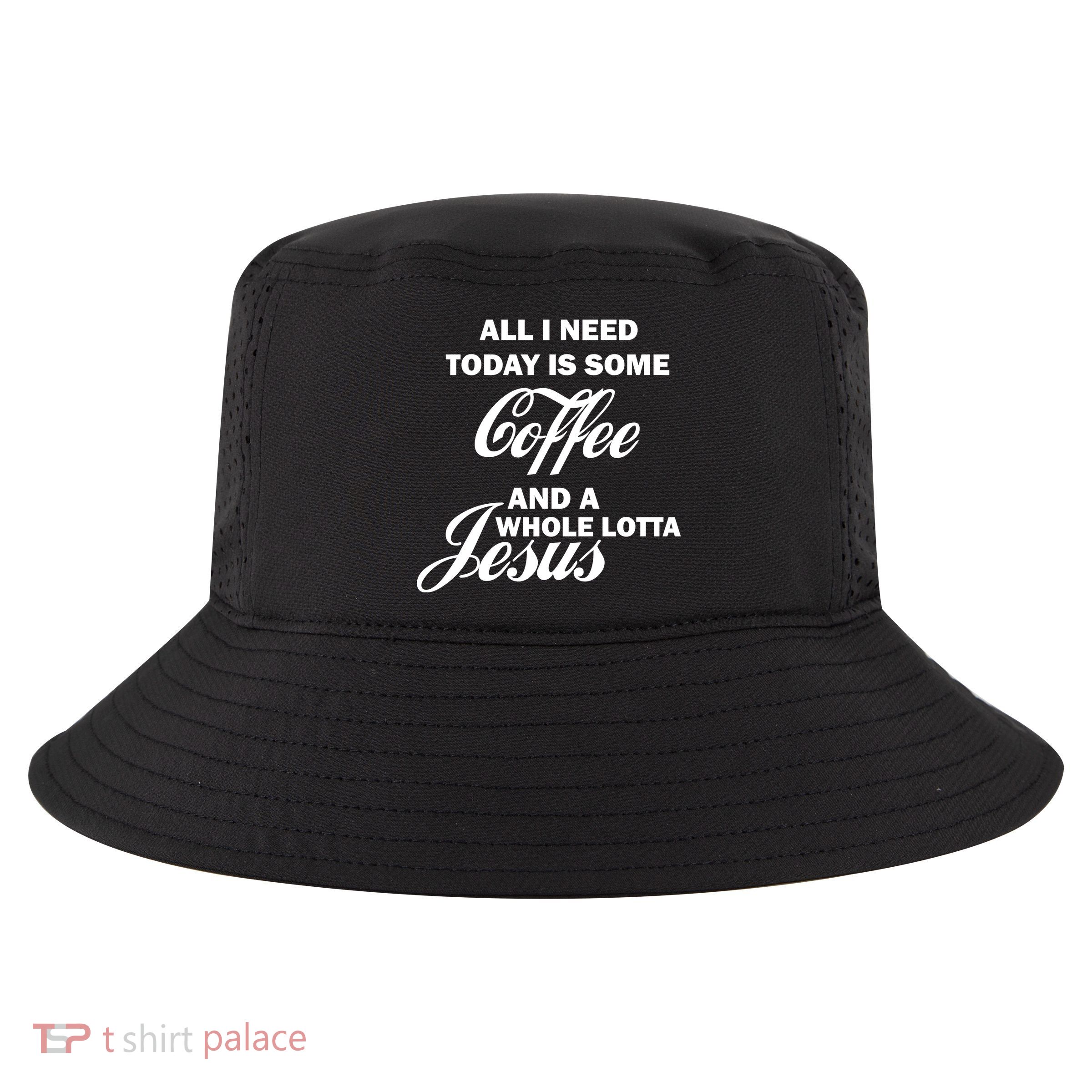 All I Need Today Is Coffee And A Lotta Jesus Cool Comfort Performance Bucket Hat