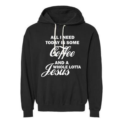 All I Need Today Is Coffee And A Lotta Jesus Garment-Dyed Fleece Hoodie