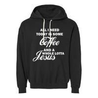 All I Need Today Is Coffee And A Lotta Jesus Garment-Dyed Fleece Hoodie