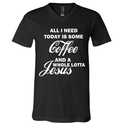 All I Need Today Is Coffee And A Lotta Jesus V-Neck T-Shirt