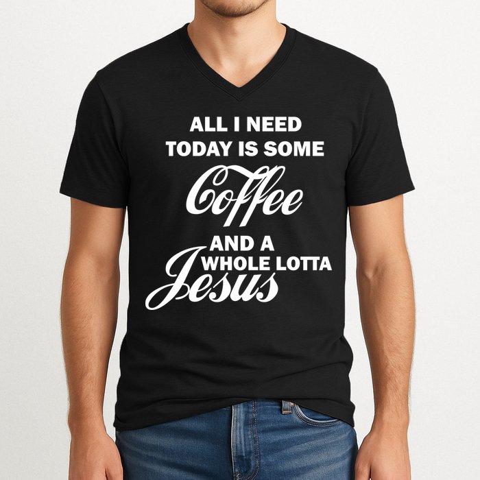 All I Need Today Is Coffee And A Lotta Jesus V-Neck T-Shirt