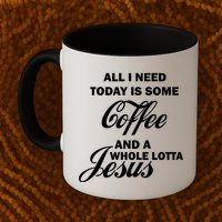 All I Need Today Is Coffee And A Lotta Jesus Mug