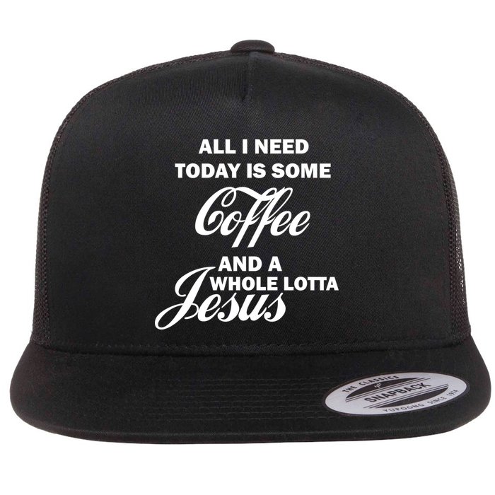 All I Need Today Is Coffee And A Lotta Jesus Flat Bill Trucker Hat