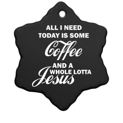 All I Need Today Is Coffee And A Lotta Jesus Ceramic Star Ornament