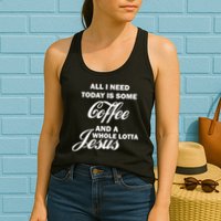 All I Need Today Is Coffee And A Lotta Jesus Womens Tank Top