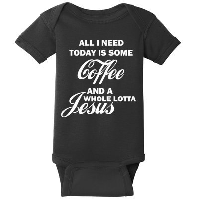 All I Need Today Is Coffee And A Lotta Jesus Baby Bodysuit