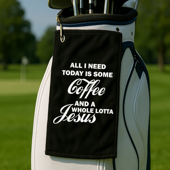 All I Need Today Is Coffee And A Lotta Jesus Golf Towel