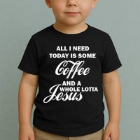 All I Need Today Is Coffee And A Lotta Jesus Toddler T-Shirt