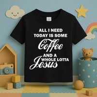 All I Need Today Is Coffee And A Lotta Jesus Toddler T-Shirt