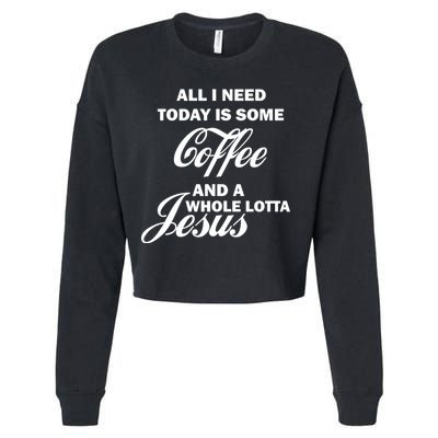 All I Need Today Is Coffee And A Lotta Jesus Cropped Pullover Crew