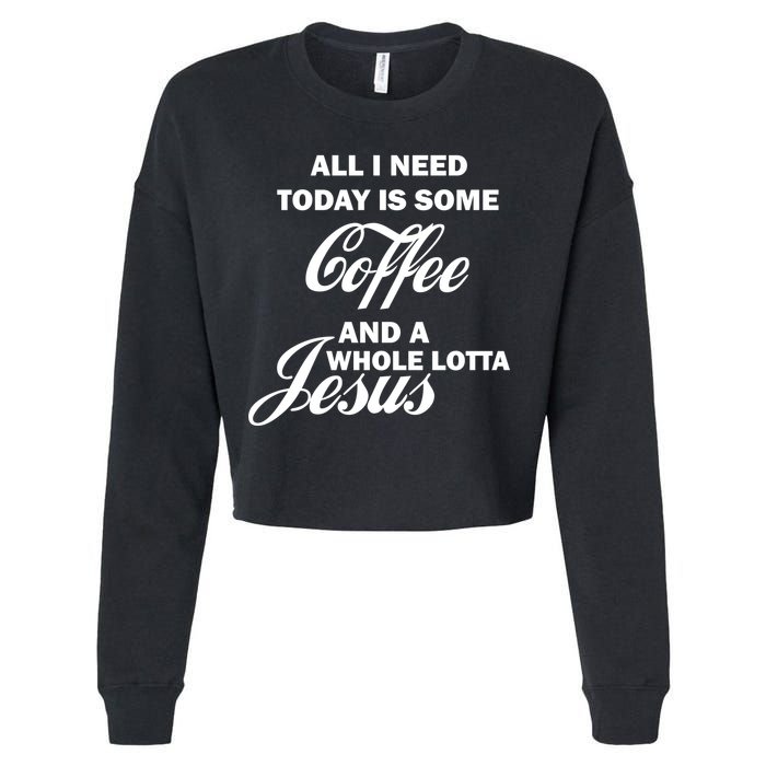 All I Need Today Is Coffee And A Lotta Jesus Cropped Pullover Crew
