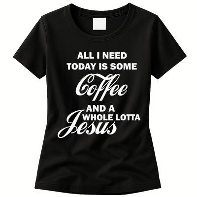 All I Need Today Is Coffee And A Lotta Jesus Womens T-Shirt