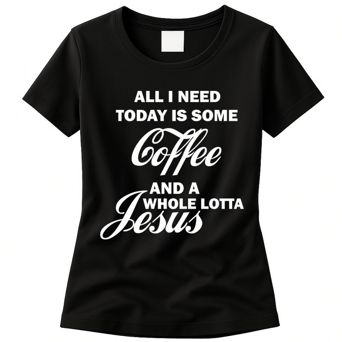 All I Need Today Is Coffee And A Lotta Jesus Womens T-Shirt