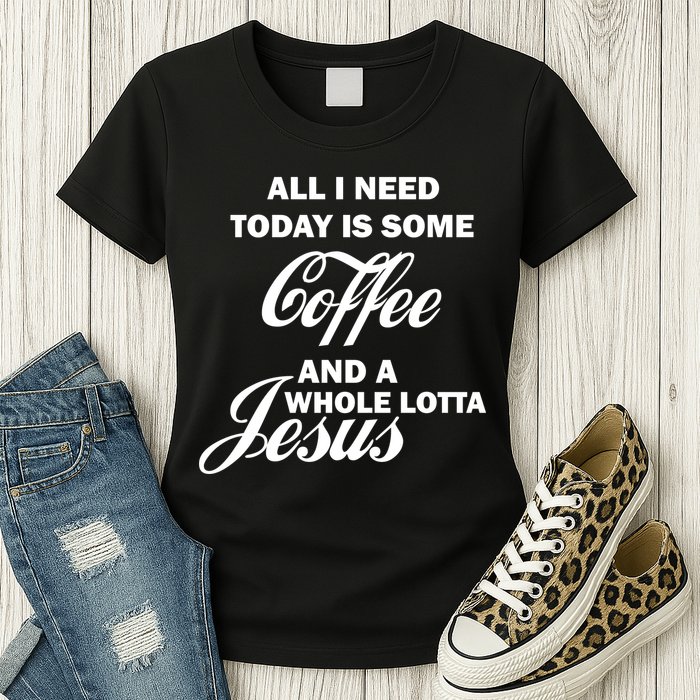 All I Need Today Is Coffee And A Lotta Jesus Womens T-Shirt