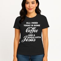 All I Need Today Is Coffee And A Lotta Jesus Womens T-Shirt