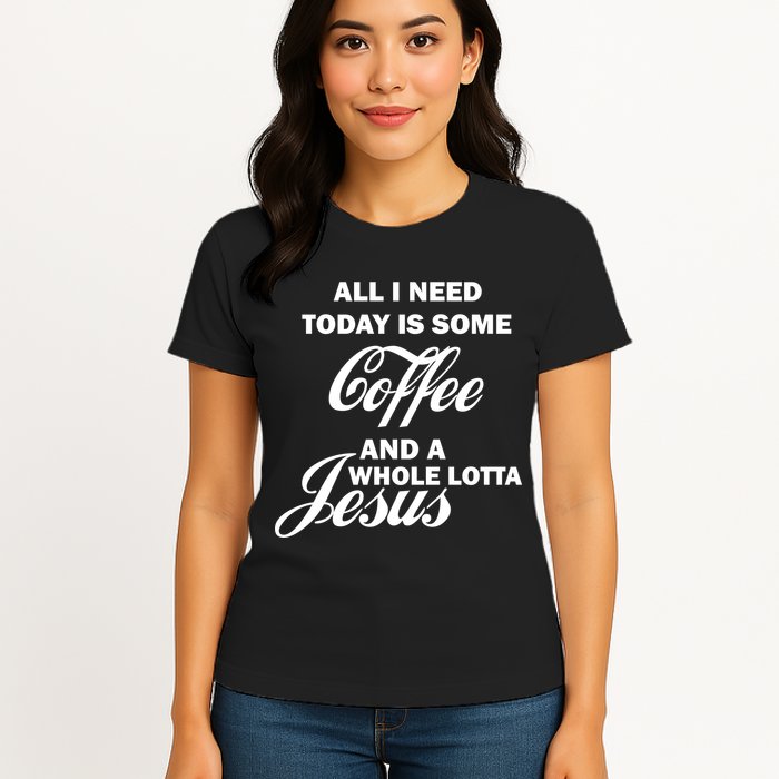 All I Need Today Is Coffee And A Lotta Jesus Womens T-Shirt