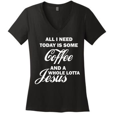 All I Need Today Is Coffee And A Lotta Jesus Women's V-Neck T-Shirt
