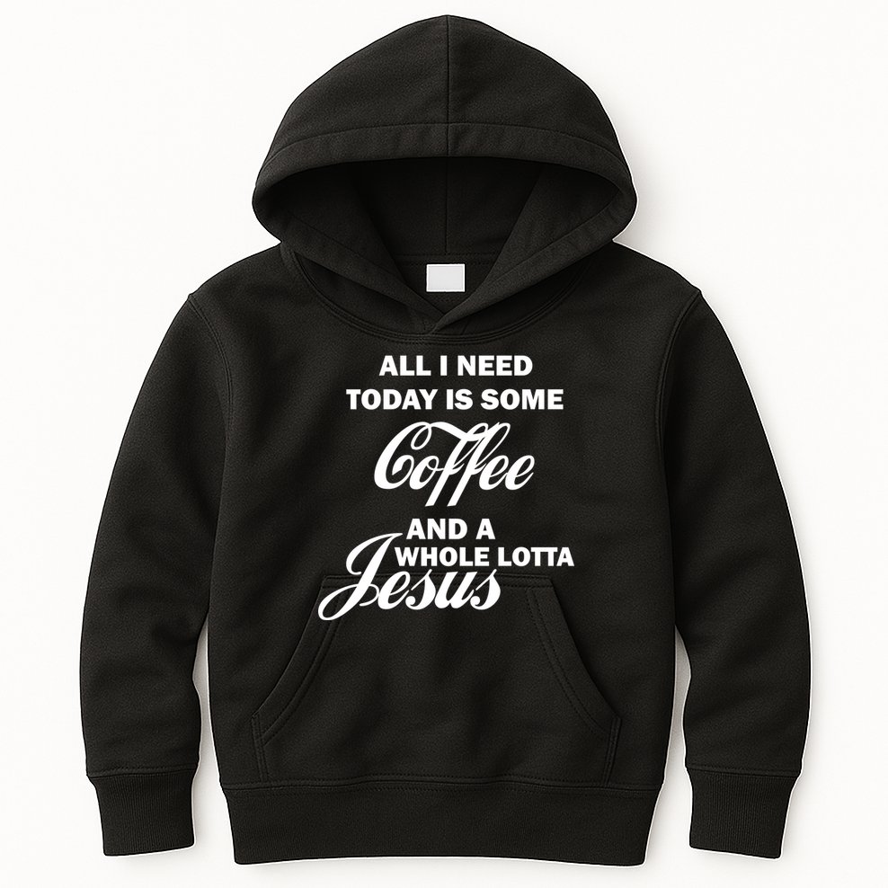 All I Need Today Is Coffee And A Lotta Jesus Kids Hoodie