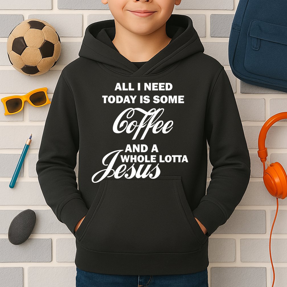 All I Need Today Is Coffee And A Lotta Jesus Kids Hoodie