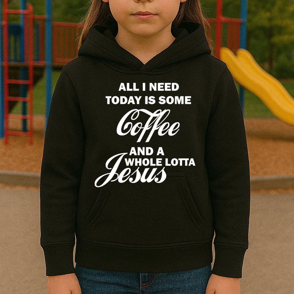 All I Need Today Is Coffee And A Lotta Jesus Kids Hoodie