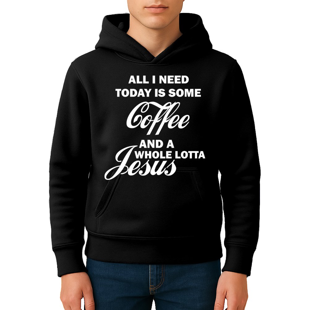 All I Need Today Is Coffee And A Lotta Jesus Kids Hoodie