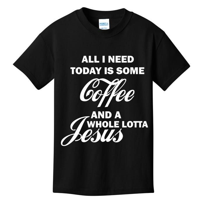 All I Need Today Is Coffee And A Lotta Jesus Kids T-Shirt