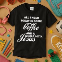All I Need Today Is Coffee And A Lotta Jesus Kids T-Shirt