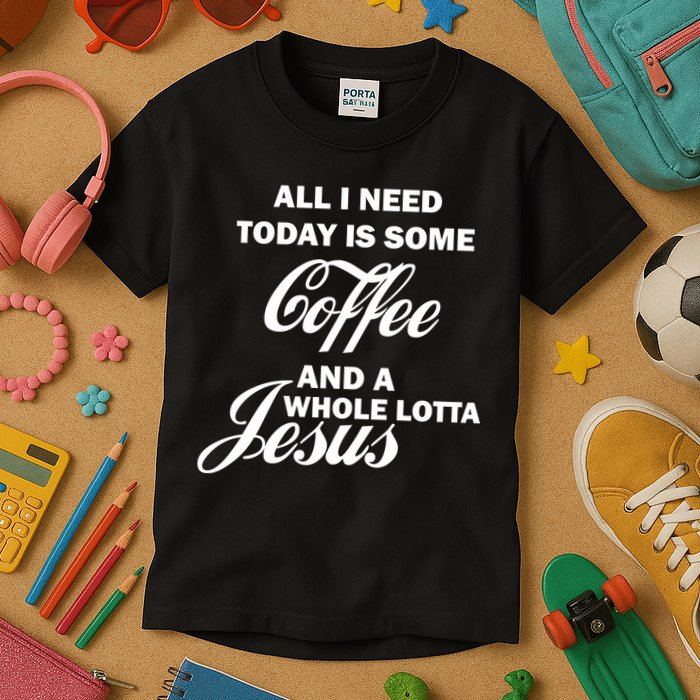 All I Need Today Is Coffee And A Lotta Jesus Kids T-Shirt