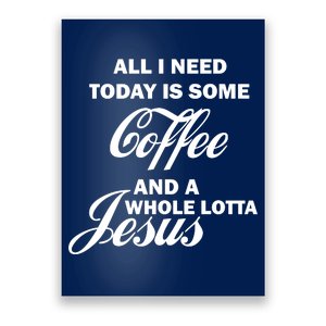 All I Need Today Is Coffee And A Lotta Jesus Poster