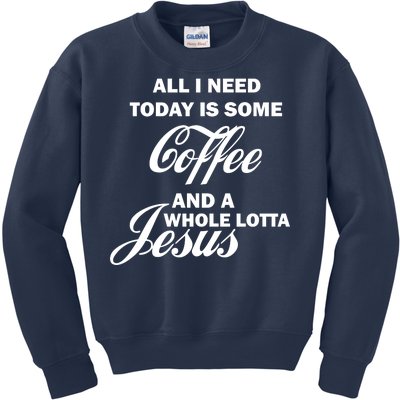 All I Need Today Is Coffee And A Lotta Jesus Kids Sweatshirt