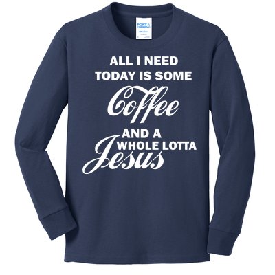 All I Need Today Is Coffee And A Lotta Jesus Kids Long Sleeve Shirt