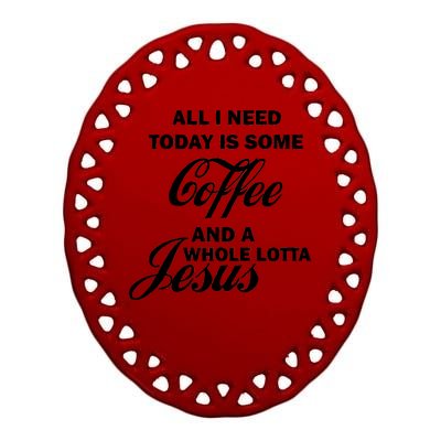 All I Need Today Is Coffee And A Lotta Jesus Ceramic Oval Ornament