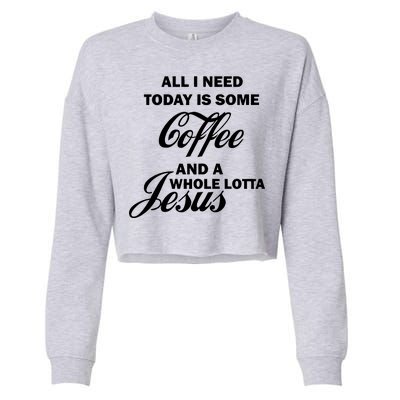 All I Need Today Is Coffee And A Lotta Jesus Cropped Pullover Crew