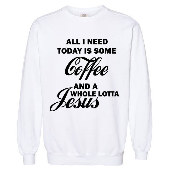 All I Need Today Is Coffee And A Lotta Jesus Garment-Dyed Sweatshirt