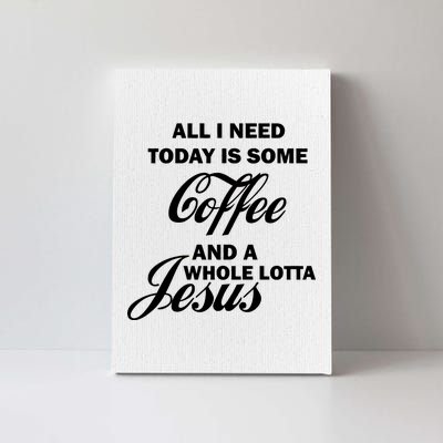 All I Need Today Is Coffee And A Lotta Jesus Canvas