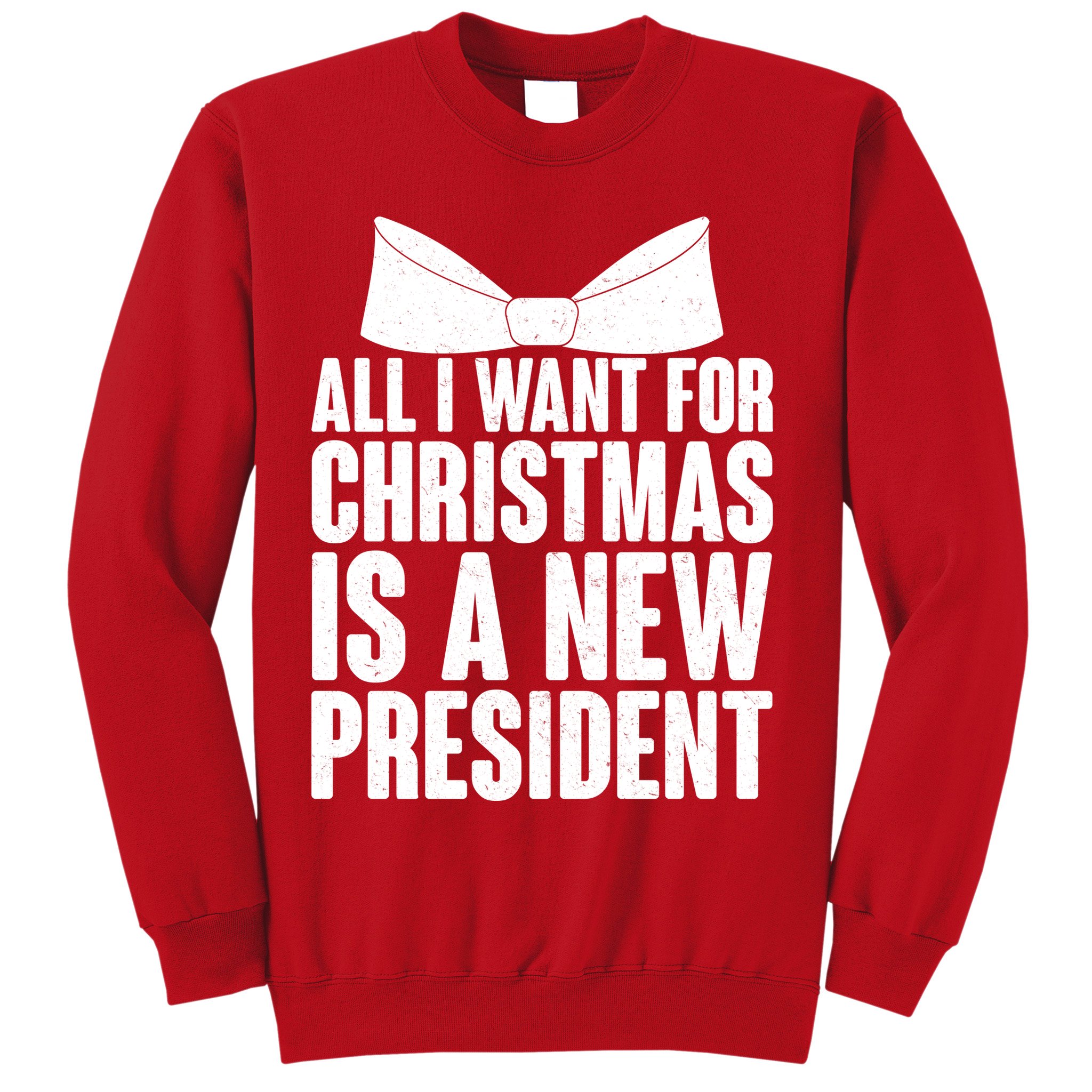All I Want For Christmas Is A New President Sweatshirt