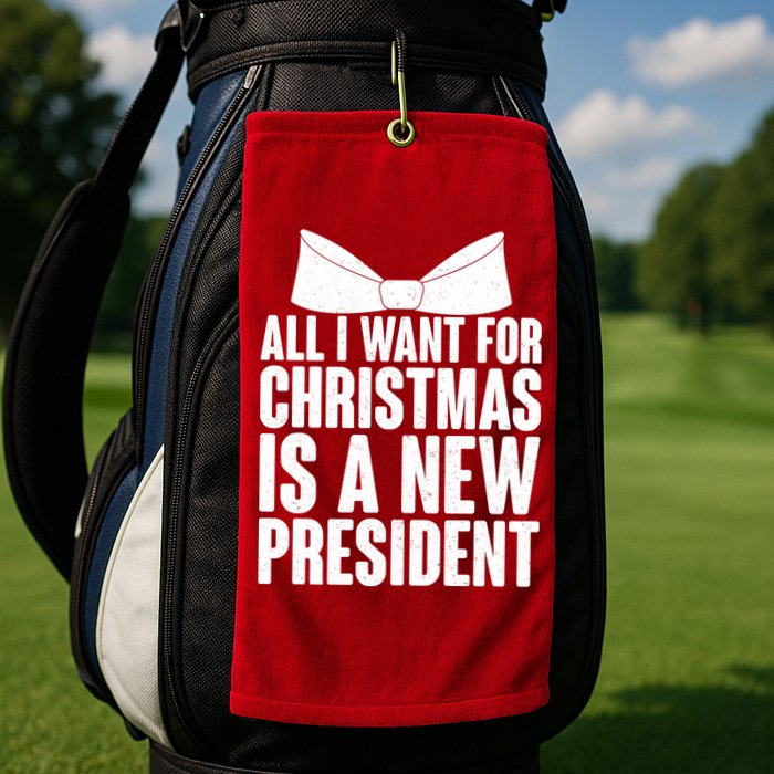 All I Want For Christmas Is A New President Golf Towel